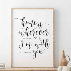 Home Is Wherever I'm With You, Love Quote Poster
