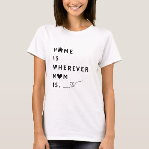 Home Is Wherever Mom Is – Gift For Mom T-Shirt