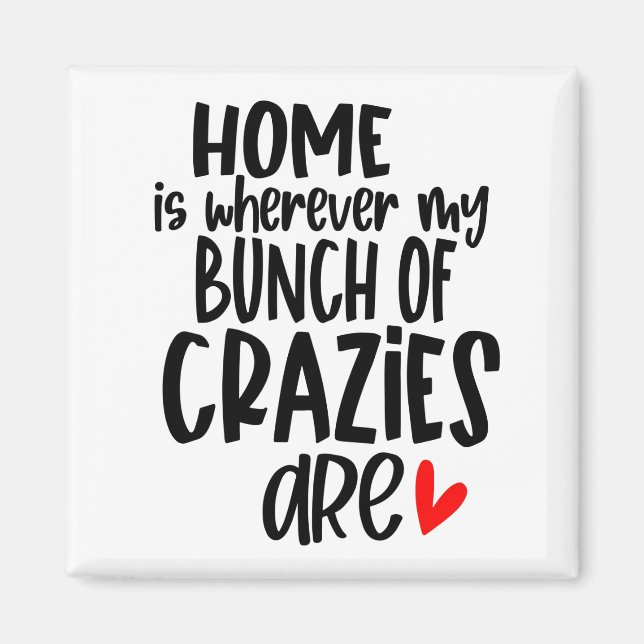 Home is Wherever My Bunch Of Crazies Are Magnet (Front)