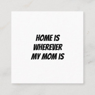 Home is wherever my mum is square business card