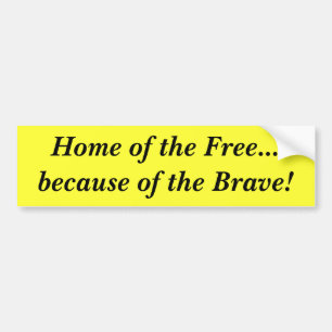Home of the Free...because of the Brave! Bumper Sticker
