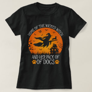 Home Of The Wicked Witch And Her Pack Of Dogs Cool T-Shirt