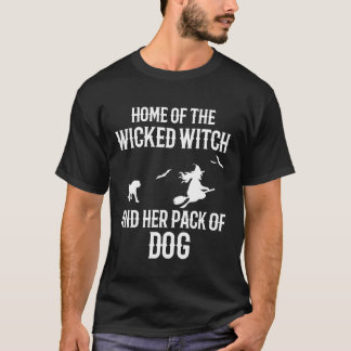 Home of The Wicked Witch and Her Pack of dogs T-Shirt