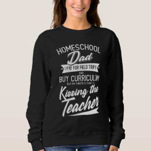 Home School Dad Teacher Homeschool Dad I Pay For F Sweatshirt