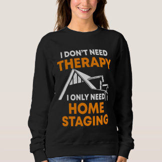 Home Staging Quote Interior Home Stager Sweatshirt