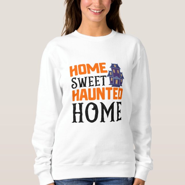 Home Sweet Haunted Home Sweatshirt (Front)