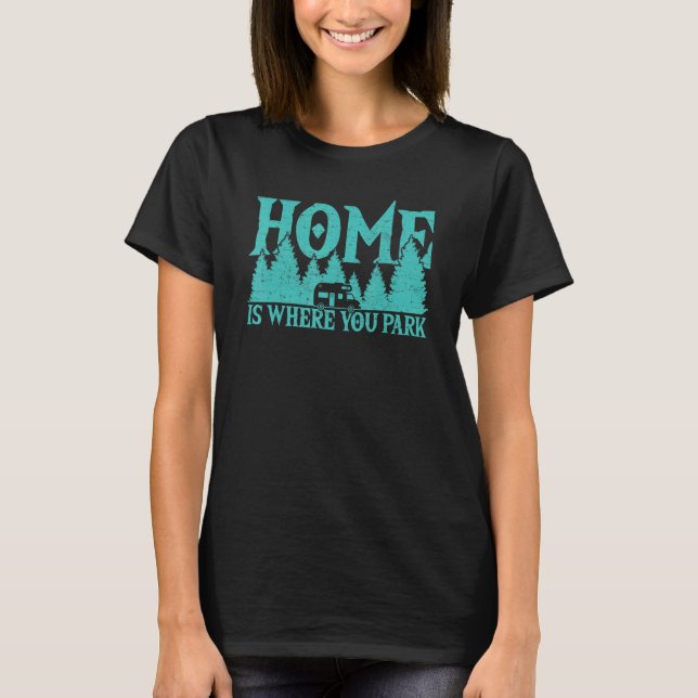 Home Where You Park Motorhome Campfire Camper Camp T-Shirt (Front)