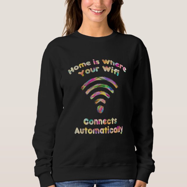 Home Where Your Wifi Connects Automatically Digita Sweatshirt (Front)