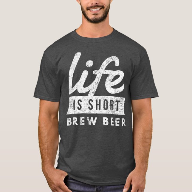 Homebrew Life Is Short Brew Beer Fun Brewmaster T-Shirt (Front)