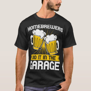 Homebrewers Do It In The Garage Homebrewing  T-Shirt