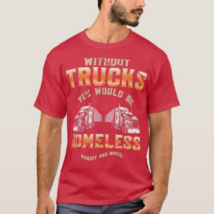 Homeless Without Trucks Truck Driver Asphalt Cowbo T-Shirt