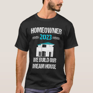 Homeowner 2023 We Build Our Dream House Housewarmi T-Shirt