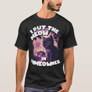 Homeowner & Cat Lover I Put The Meow In HoMEOWner T-Shirt