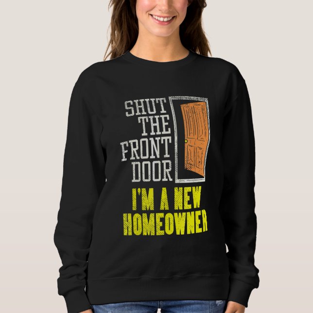 Homeowner Design For Housewarming   Shut The Front Sweatshirt (Front)