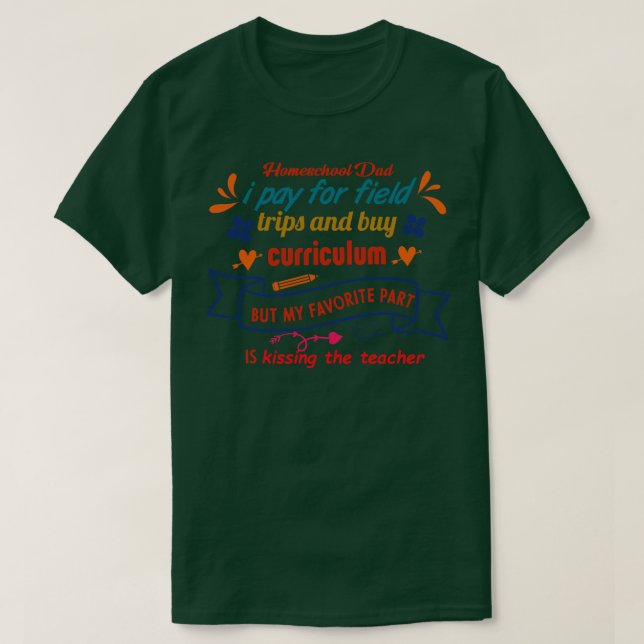 homeschool dad i pay for field trips and buy curri T-Shirt (Design Front)