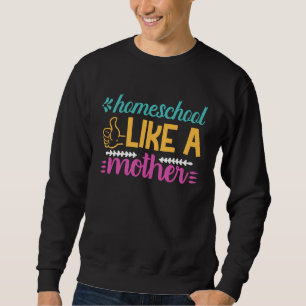 Homeschool Like a Mother Graphic for Mom Sweatshirt