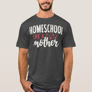 Homeschool like a mother T-Shirt