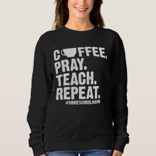 Homeschool Mom Coffee Pray Teach Repeat  Mother Sweatshirt