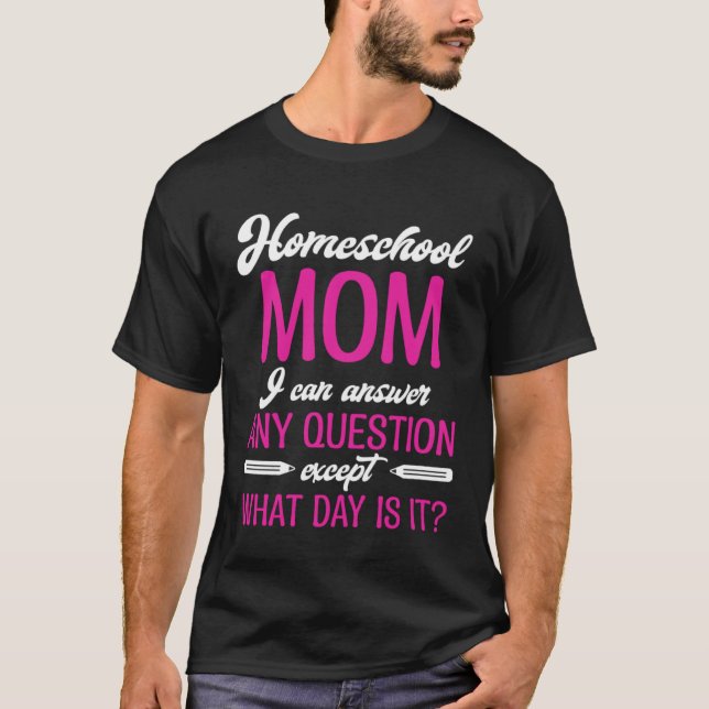 Homeschool MomTeaching Answer Any Question Except  T-Shirt (Front)