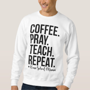 Homeschool Mum Coffee Pray Teach Repeat Gift For M Sweatshirt