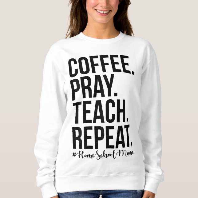 Homeschool Mum Coffee Pray Teach Repeat Gift For M Sweatshirt (Front)