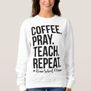 Homeschool Mum Coffee Pray Teach Repeat Gift For M Sweatshirt