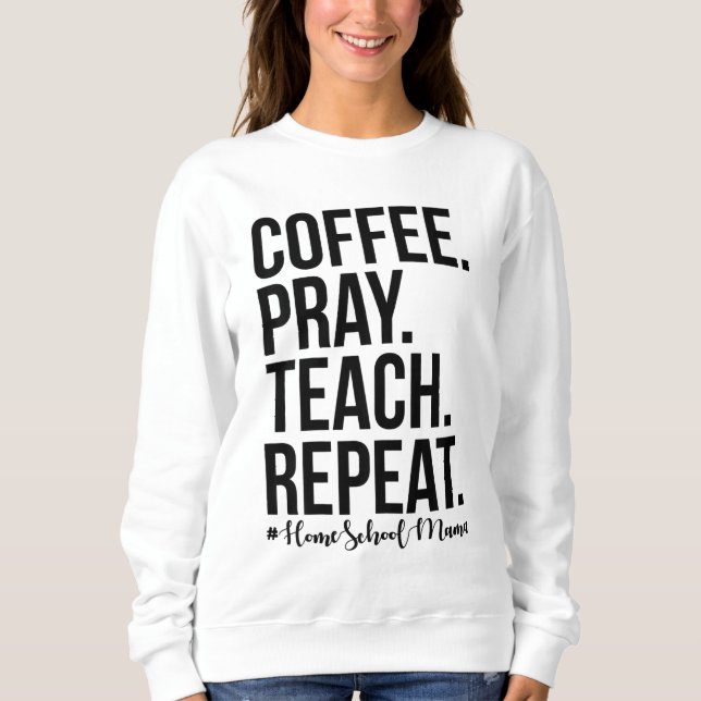 Homeschool Mum Coffee Pray Teach Repeat Gift For M Sweatshirt (Front)