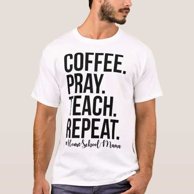 Homeschool Mum Coffee Pray Teach Repeat Gift For M T-Shirt (Front)