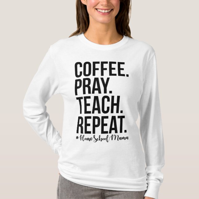 Homeschool Mum Coffee Pray Teach Repeat Gift For M T-Shirt (Front)