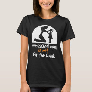 Homeschool Mum Is Not For The Weak Classic Parent T-Shirt