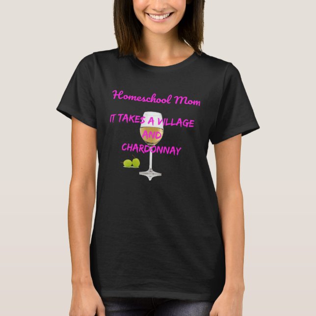 Homeschool Mum It Takes A Village+Chardonnay T-Shirt (Front)