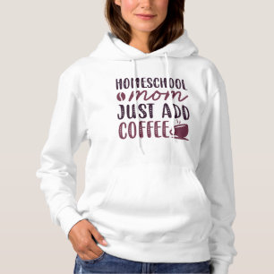 Homeschool Mum Just Add Coffee Hoodie
