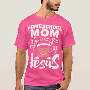 Homeschool Mum Powered By Caffeine And Jesus - Hom T-Shirt
