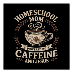Homeschool Mum Powered by Caffeine and Jesus Poster