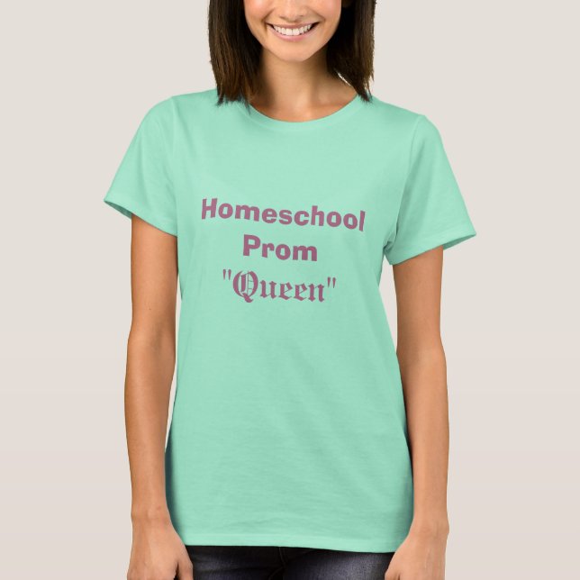 Homeschool Prom , "Queen" T-Shirt (Front)