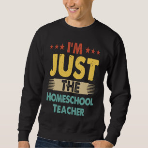 Homeschool Teacher Job Retro I'm Just The Homescho Sweatshirt