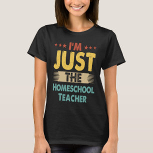 Homeschool Teacher Job Retro I'm Just The Homescho T-Shirt