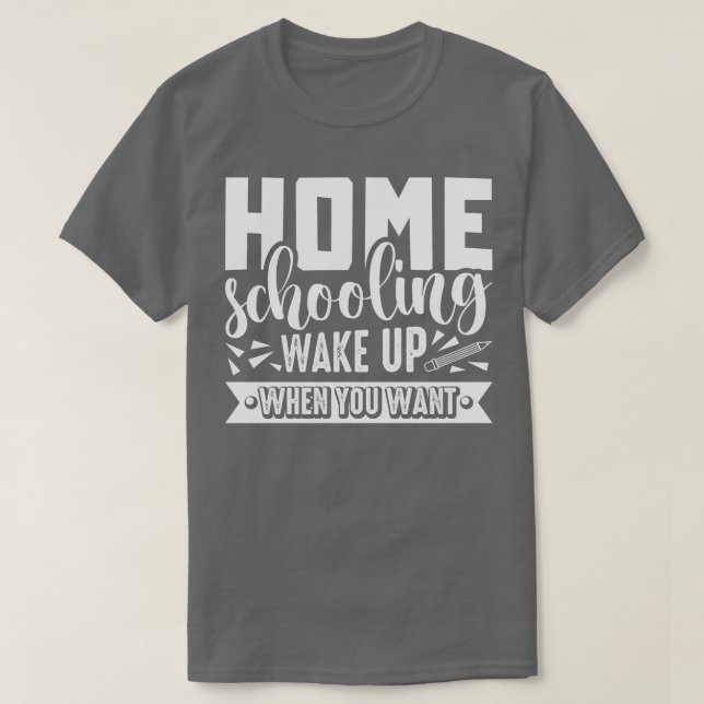 Homeschooling Wake Up When You Want Student Teache T-Shirt (Design Front)