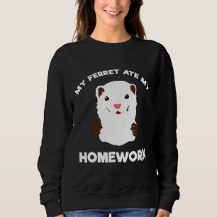 Homework Excuse My Ferret Ate My Homework Sweatshirt