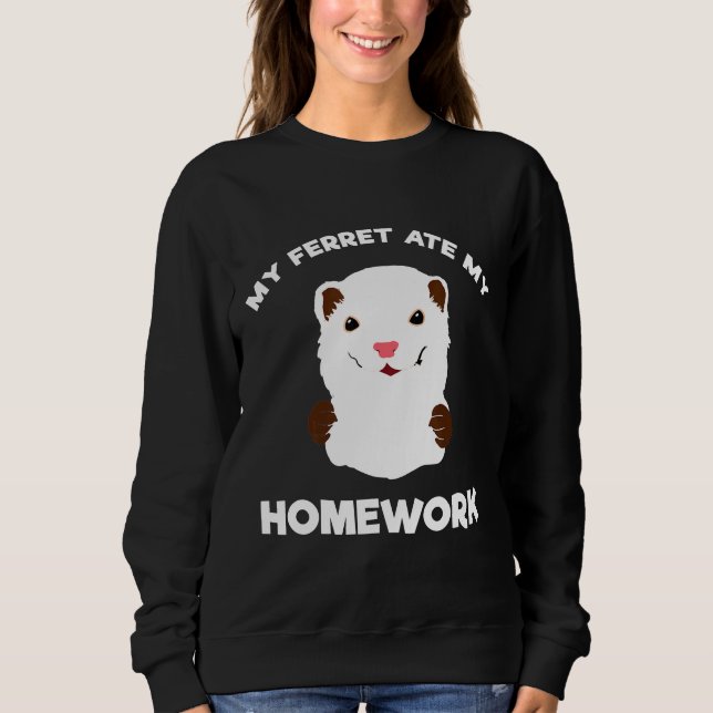 Homework Excuse  My Ferret Ate My Homework Sweatshirt (Front)
