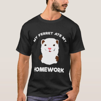 Homework Excuse -My Ferret Ate My Homework T-Shirt