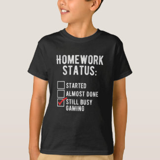 Homework Started Done Still Busy Gaming T-Shirt