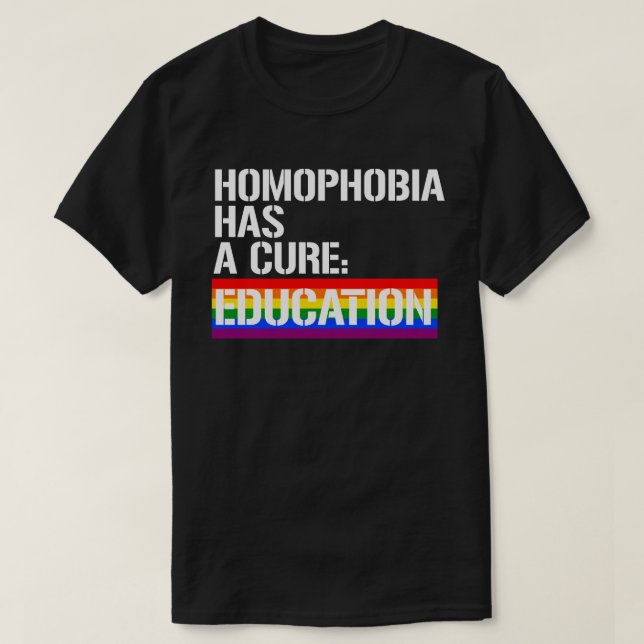 Homophobia has a cure: Education T-Shirt (Design Front)