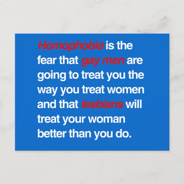 HOMOPHOBIA IS THE FEAR THAT GAY MEN WILL TREAT YOU POSTCARD (Front)