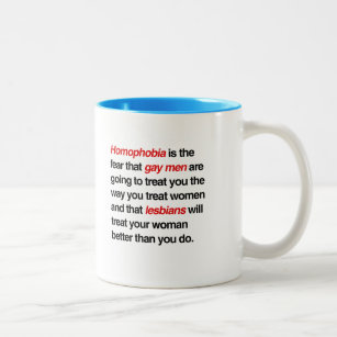 HOMOPHOBIA IS THE FEAR THAT GAY MEN WILL TREAT YOU Two-Tone COFFEE MUG