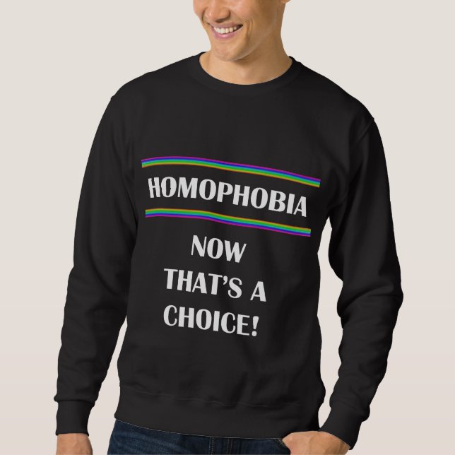 Homophobia...Now That's A Choice! Sweatshirt (Front)