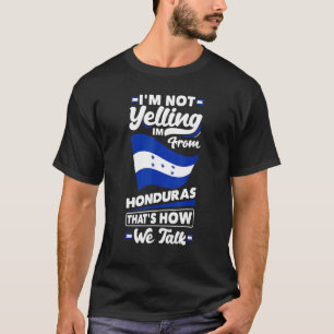 Honduras Honduran Honduras Flag Im Not Yelling Fun T-Shirt