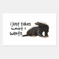 Honey Badger - I just takes what I wants