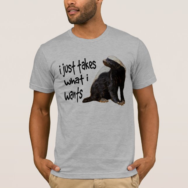 Honey Badger - I just takes what I wants T-Shirt (Front)