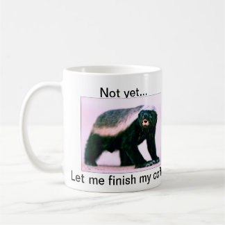 Honey Badger , Not yet...Let me finish my coffee Mug